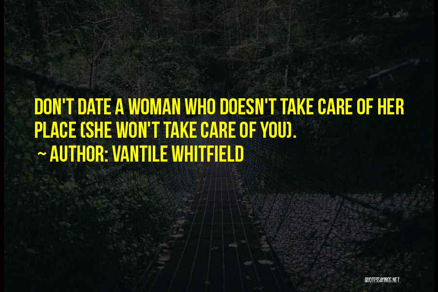 Vantile Whitfield Quotes: Don't Date A Woman Who Doesn't Take Care Of Her Place (she Won't Take Care Of You).