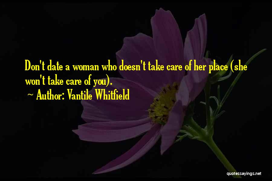 Vantile Whitfield Quotes: Don't Date A Woman Who Doesn't Take Care Of Her Place (she Won't Take Care Of You).