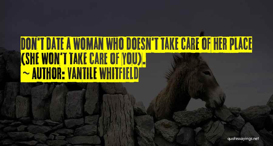 Vantile Whitfield Quotes: Don't Date A Woman Who Doesn't Take Care Of Her Place (she Won't Take Care Of You).