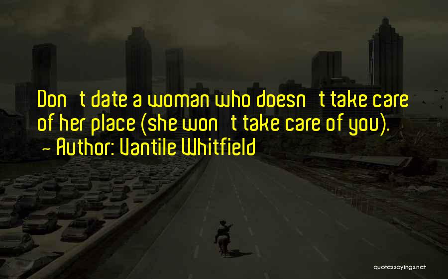 Vantile Whitfield Quotes: Don't Date A Woman Who Doesn't Take Care Of Her Place (she Won't Take Care Of You).