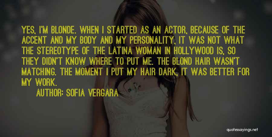 Sofia Vergara Quotes: Yes, I'm Blonde. When I Started As An Actor, Because Of The Accent And My Body And My Personality, It