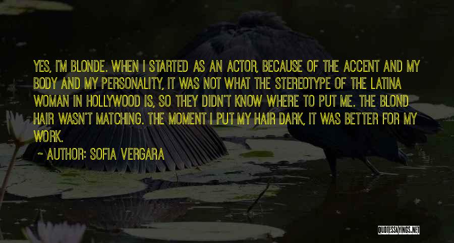 Sofia Vergara Quotes: Yes, I'm Blonde. When I Started As An Actor, Because Of The Accent And My Body And My Personality, It