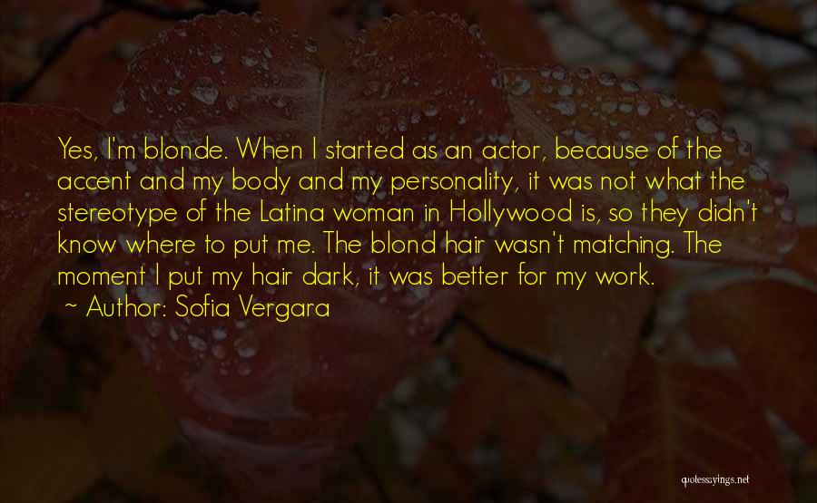 Sofia Vergara Quotes: Yes, I'm Blonde. When I Started As An Actor, Because Of The Accent And My Body And My Personality, It