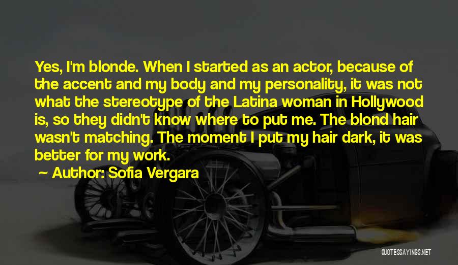 Sofia Vergara Quotes: Yes, I'm Blonde. When I Started As An Actor, Because Of The Accent And My Body And My Personality, It