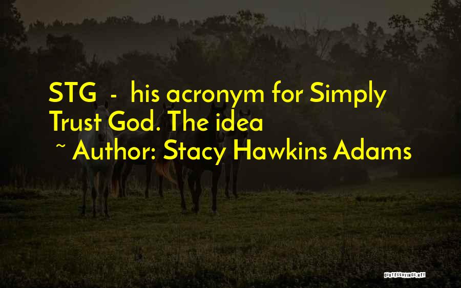 Stacy Hawkins Adams Quotes: Stg - His Acronym For Simply Trust God. The Idea