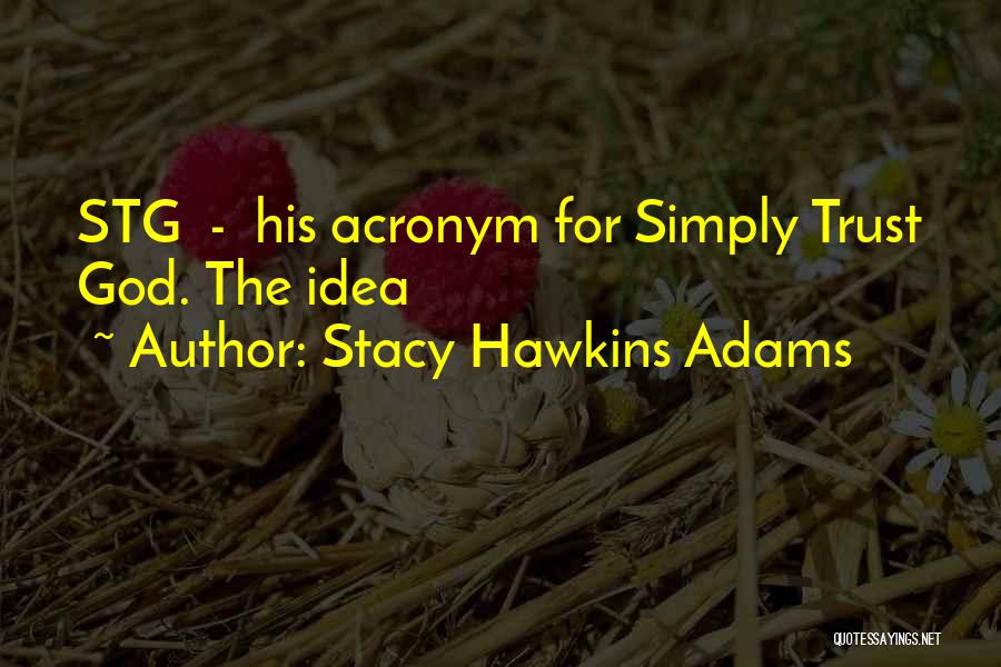 Stacy Hawkins Adams Quotes: Stg - His Acronym For Simply Trust God. The Idea