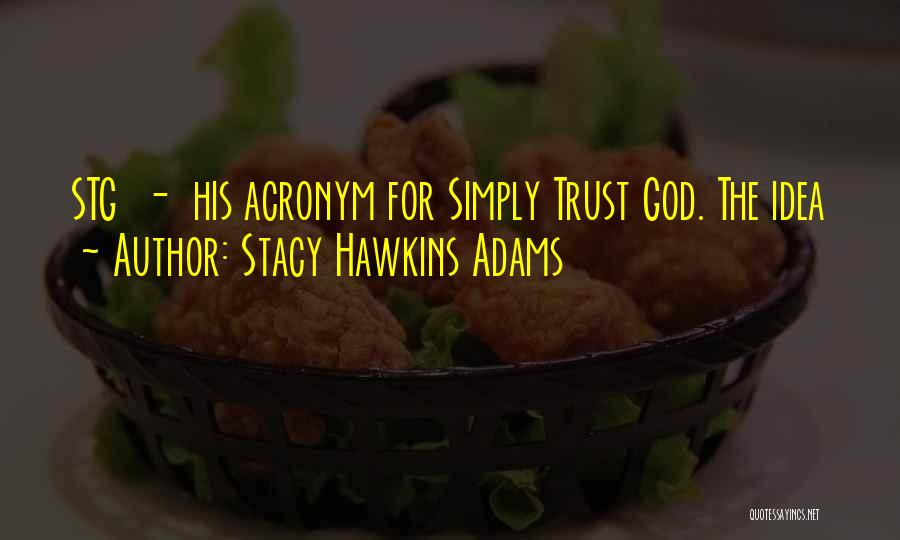 Stacy Hawkins Adams Quotes: Stg - His Acronym For Simply Trust God. The Idea