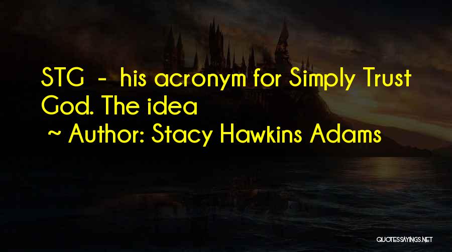 Stacy Hawkins Adams Quotes: Stg - His Acronym For Simply Trust God. The Idea