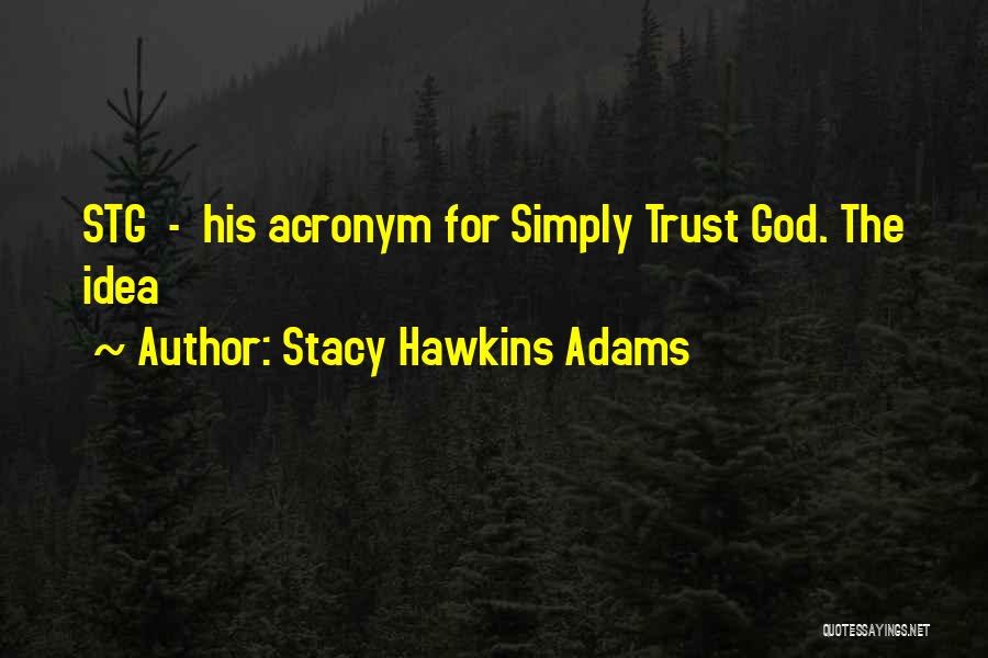 Stacy Hawkins Adams Quotes: Stg - His Acronym For Simply Trust God. The Idea