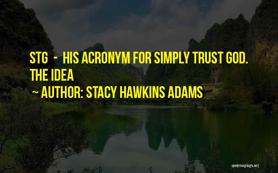 Stacy Hawkins Adams Quotes: Stg - His Acronym For Simply Trust God. The Idea