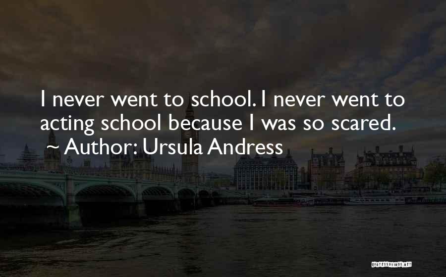 Ursula Andress Quotes: I Never Went To School. I Never Went To Acting School Because I Was So Scared.