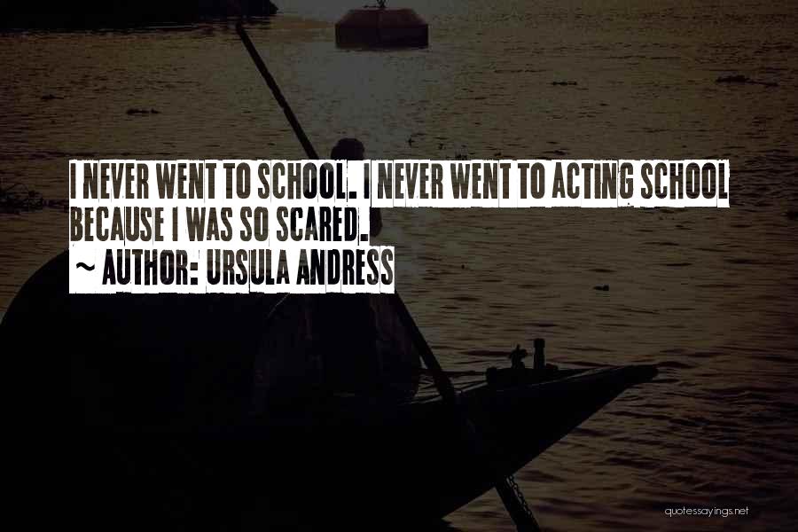 Ursula Andress Quotes: I Never Went To School. I Never Went To Acting School Because I Was So Scared.