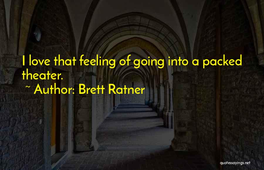 Brett Ratner Quotes: I Love That Feeling Of Going Into A Packed Theater.