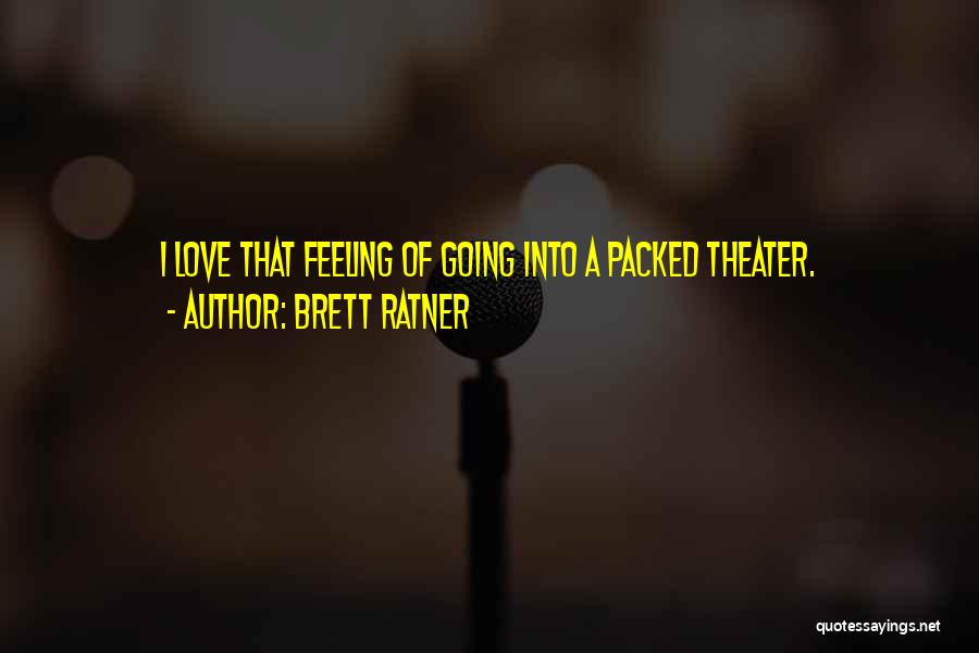 Brett Ratner Quotes: I Love That Feeling Of Going Into A Packed Theater.