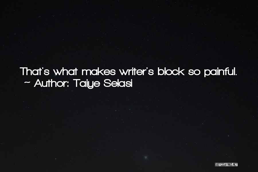 Taiye Selasi Quotes: That's What Makes Writer's Block So Painful. You Think The Well Has Run Dry, Maybe Somewhere In The Heavens The