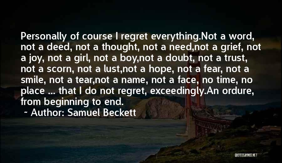 Samuel Beckett Quotes: Personally Of Course I Regret Everything.not A Word, Not A Deed, Not A Thought, Not A Need,not A Grief, Not