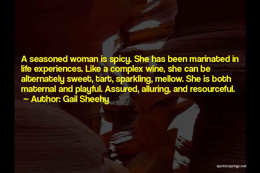 Gail Sheehy Quotes: A Seasoned Woman Is Spicy. She Has Been Marinated In Life Experiences. Like A Complex Wine, She Can Be Alternately