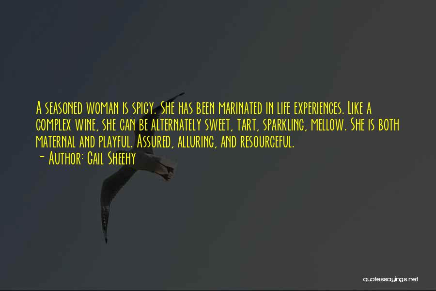 Gail Sheehy Quotes: A Seasoned Woman Is Spicy. She Has Been Marinated In Life Experiences. Like A Complex Wine, She Can Be Alternately