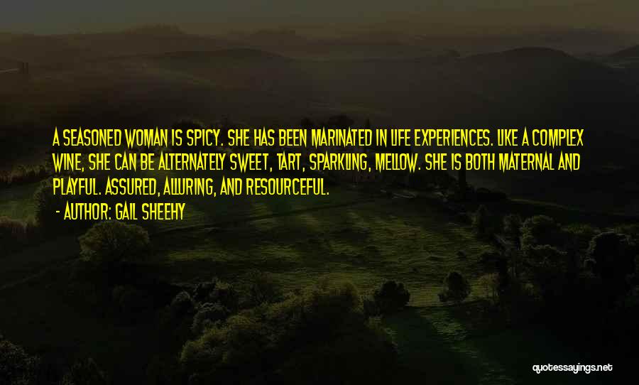 Gail Sheehy Quotes: A Seasoned Woman Is Spicy. She Has Been Marinated In Life Experiences. Like A Complex Wine, She Can Be Alternately