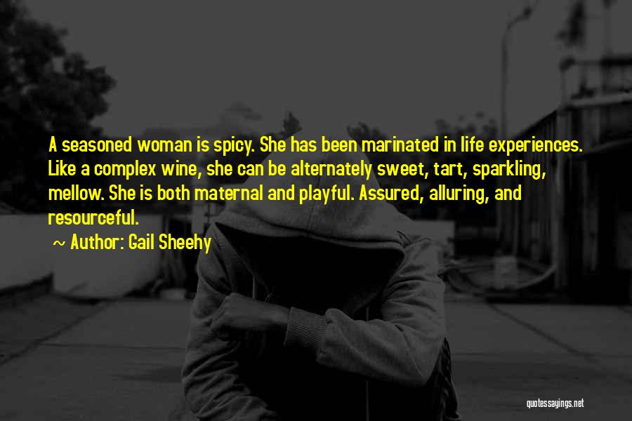 Gail Sheehy Quotes: A Seasoned Woman Is Spicy. She Has Been Marinated In Life Experiences. Like A Complex Wine, She Can Be Alternately