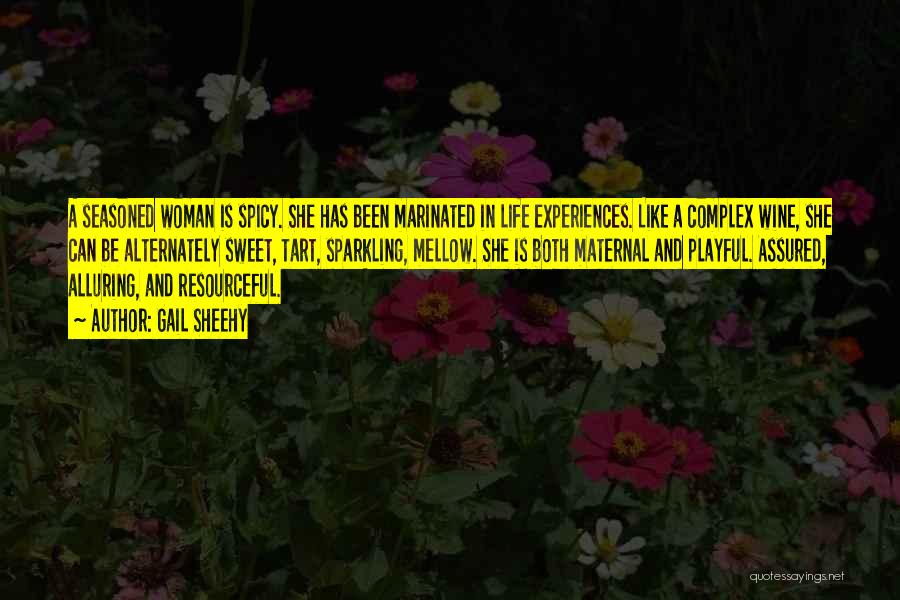 Gail Sheehy Quotes: A Seasoned Woman Is Spicy. She Has Been Marinated In Life Experiences. Like A Complex Wine, She Can Be Alternately