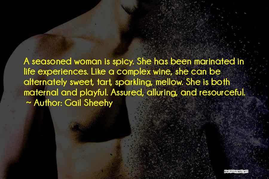 Gail Sheehy Quotes: A Seasoned Woman Is Spicy. She Has Been Marinated In Life Experiences. Like A Complex Wine, She Can Be Alternately