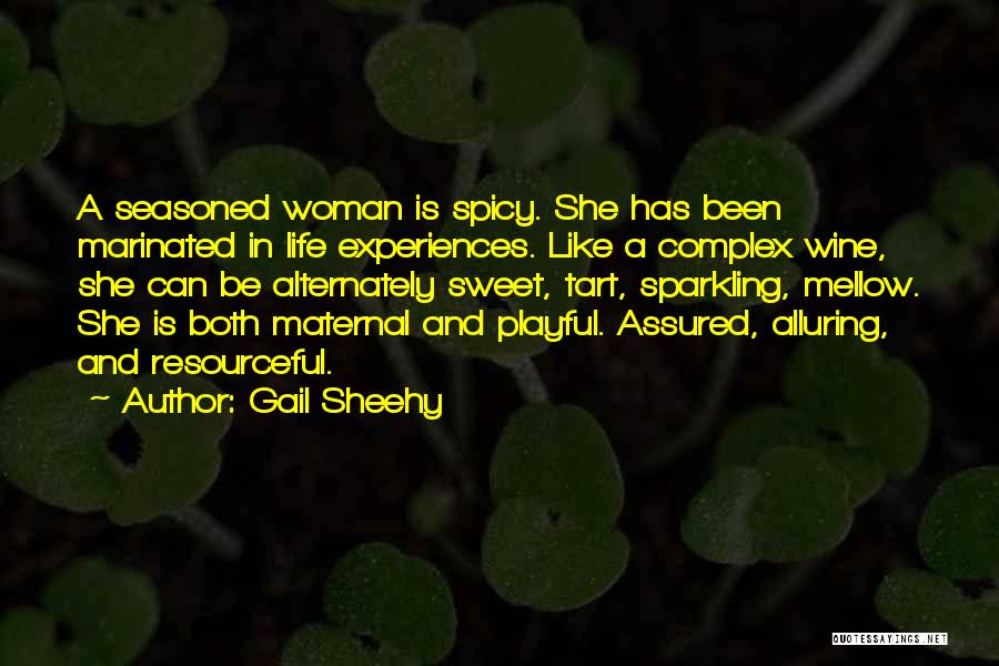 Gail Sheehy Quotes: A Seasoned Woman Is Spicy. She Has Been Marinated In Life Experiences. Like A Complex Wine, She Can Be Alternately