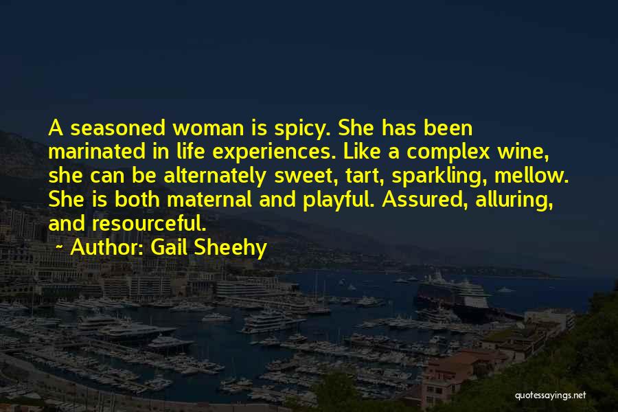 Gail Sheehy Quotes: A Seasoned Woman Is Spicy. She Has Been Marinated In Life Experiences. Like A Complex Wine, She Can Be Alternately