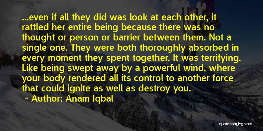 Anam Iqbal Quotes: ...even If All They Did Was Look At Each Other, It Rattled Her Entire Being Because There Was No Thought