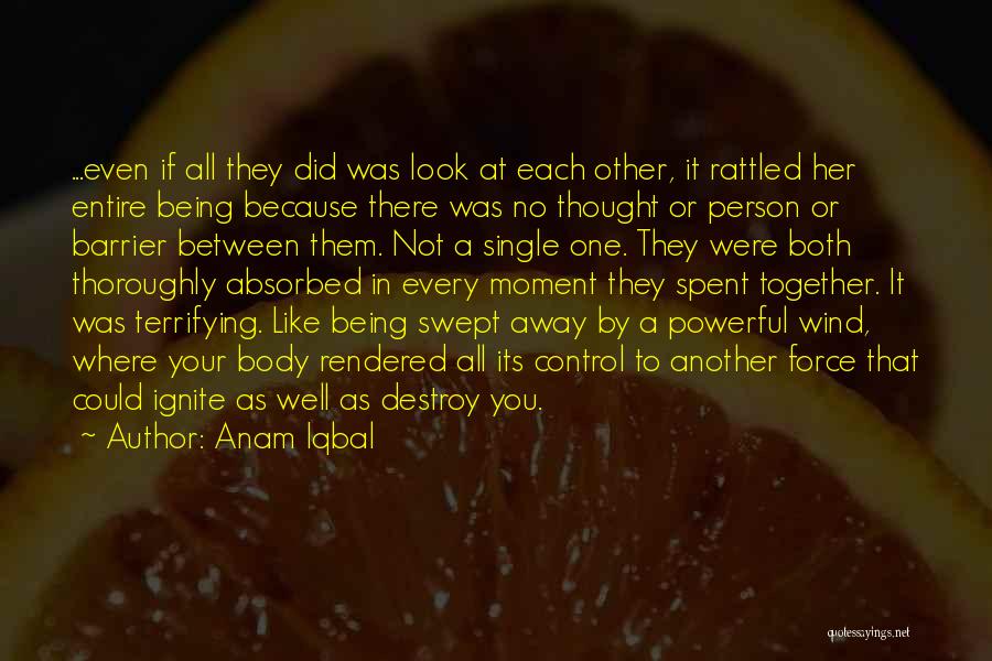 Anam Iqbal Quotes: ...even If All They Did Was Look At Each Other, It Rattled Her Entire Being Because There Was No Thought