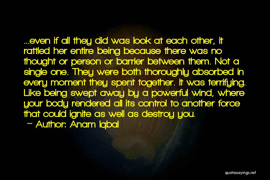 Anam Iqbal Quotes: ...even If All They Did Was Look At Each Other, It Rattled Her Entire Being Because There Was No Thought