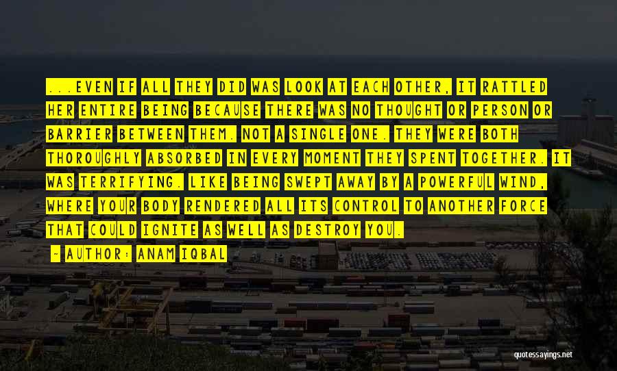 Anam Iqbal Quotes: ...even If All They Did Was Look At Each Other, It Rattled Her Entire Being Because There Was No Thought