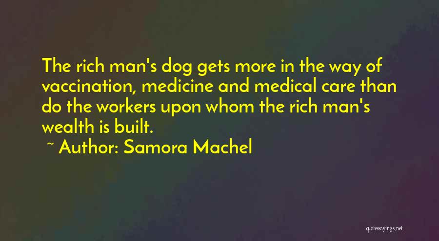 Samora Machel Quotes: The Rich Man's Dog Gets More In The Way Of Vaccination, Medicine And Medical Care Than Do The Workers Upon