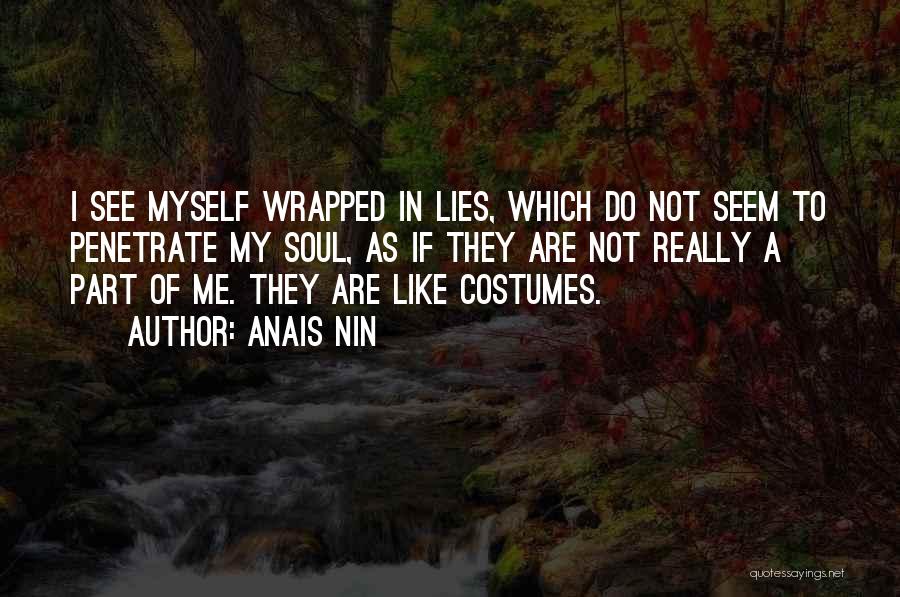 Anais Nin Quotes: I See Myself Wrapped In Lies, Which Do Not Seem To Penetrate My Soul, As If They Are Not Really