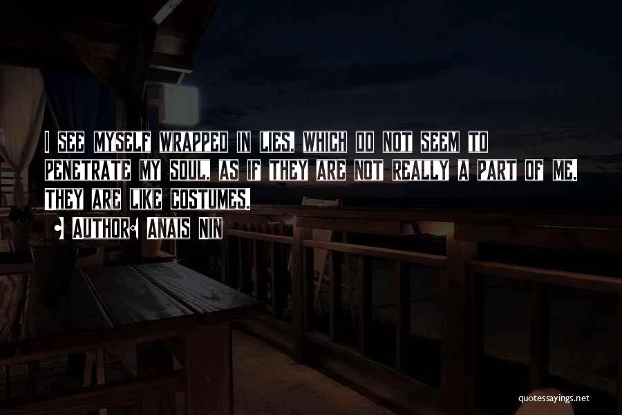 Anais Nin Quotes: I See Myself Wrapped In Lies, Which Do Not Seem To Penetrate My Soul, As If They Are Not Really