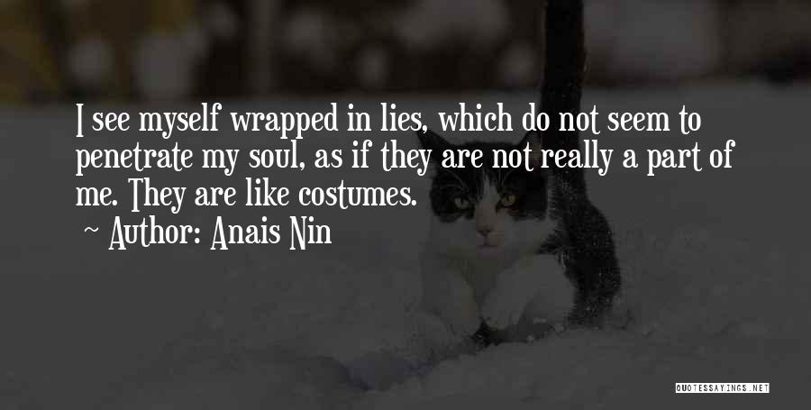 Anais Nin Quotes: I See Myself Wrapped In Lies, Which Do Not Seem To Penetrate My Soul, As If They Are Not Really