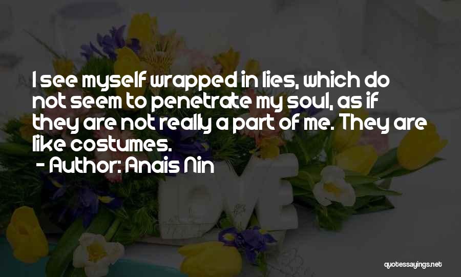 Anais Nin Quotes: I See Myself Wrapped In Lies, Which Do Not Seem To Penetrate My Soul, As If They Are Not Really