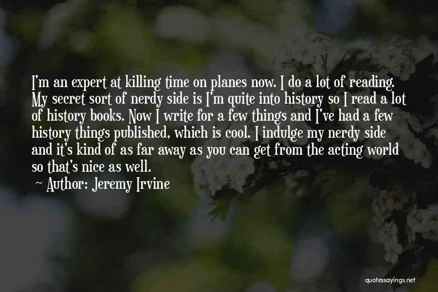 Jeremy Irvine Quotes: I'm An Expert At Killing Time On Planes Now. I Do A Lot Of Reading. My Secret Sort Of Nerdy