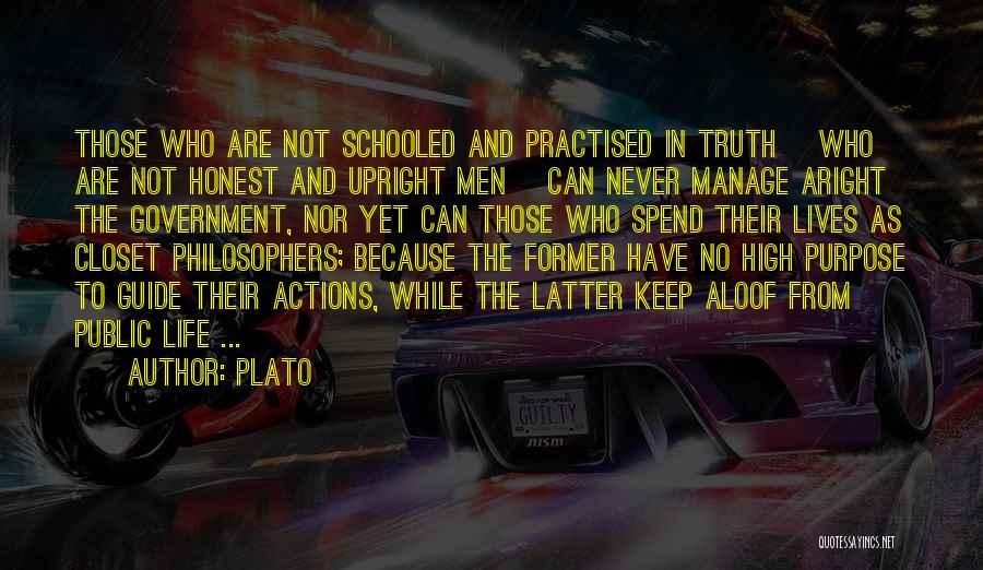 Plato Quotes: Those Who Are Not Schooled And Practised In Truth [who Are Not Honest And Upright Men] Can Never Manage Aright