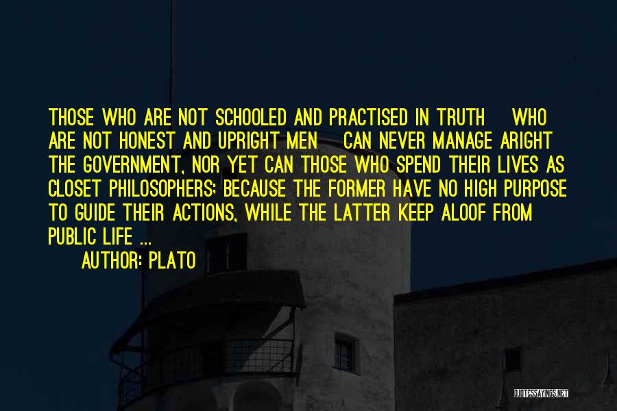 Plato Quotes: Those Who Are Not Schooled And Practised In Truth [who Are Not Honest And Upright Men] Can Never Manage Aright