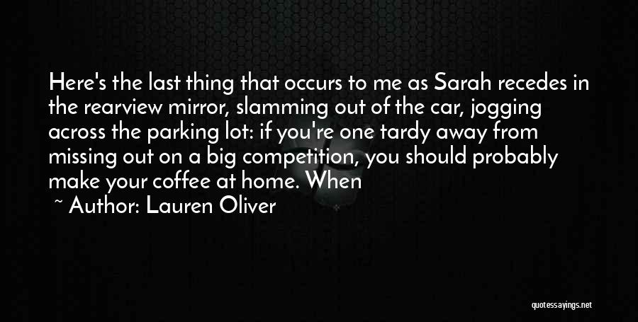 Lauren Oliver Quotes: Here's The Last Thing That Occurs To Me As Sarah Recedes In The Rearview Mirror, Slamming Out Of The Car,