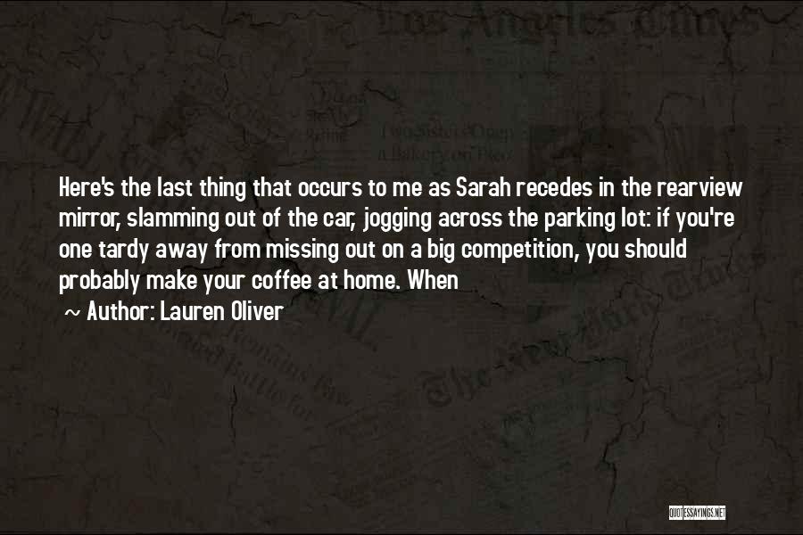 Lauren Oliver Quotes: Here's The Last Thing That Occurs To Me As Sarah Recedes In The Rearview Mirror, Slamming Out Of The Car,