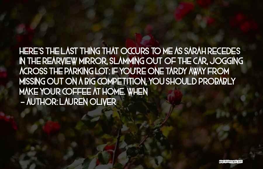 Lauren Oliver Quotes: Here's The Last Thing That Occurs To Me As Sarah Recedes In The Rearview Mirror, Slamming Out Of The Car,