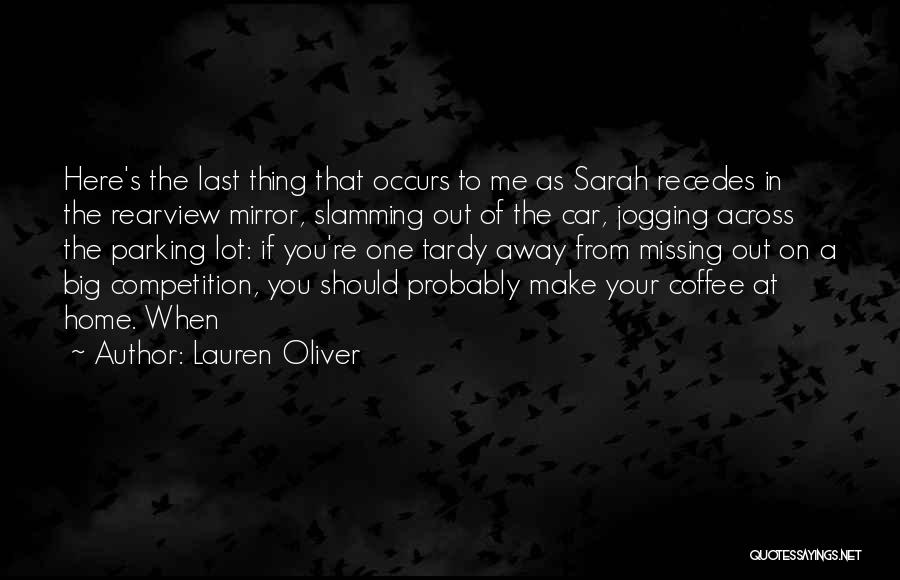 Lauren Oliver Quotes: Here's The Last Thing That Occurs To Me As Sarah Recedes In The Rearview Mirror, Slamming Out Of The Car,