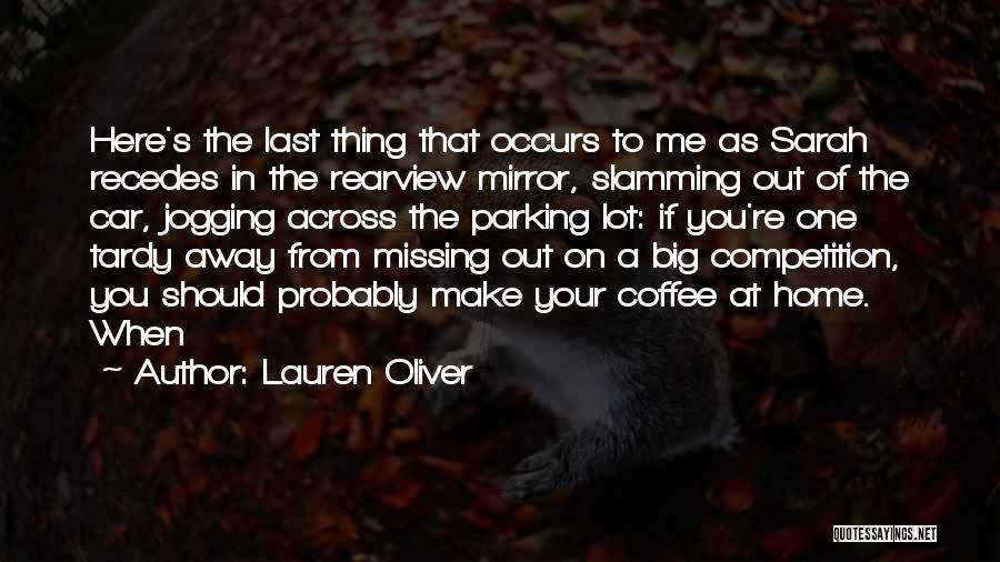 Lauren Oliver Quotes: Here's The Last Thing That Occurs To Me As Sarah Recedes In The Rearview Mirror, Slamming Out Of The Car,