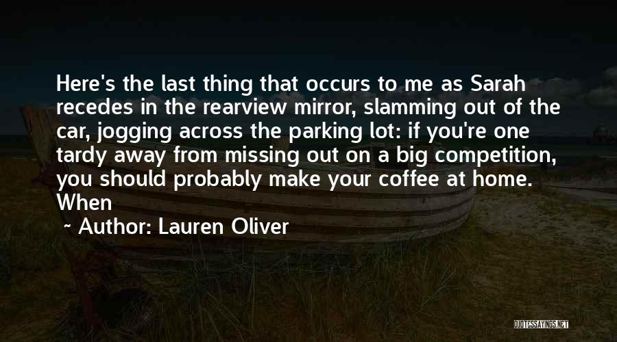 Lauren Oliver Quotes: Here's The Last Thing That Occurs To Me As Sarah Recedes In The Rearview Mirror, Slamming Out Of The Car,