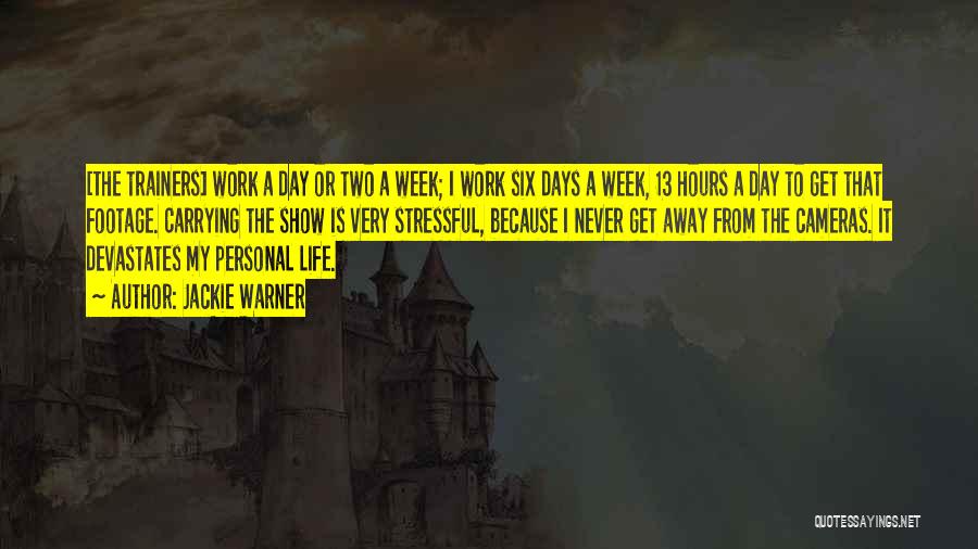 Jackie Warner Quotes: [the Trainers] Work A Day Or Two A Week; I Work Six Days A Week, 13 Hours A Day To