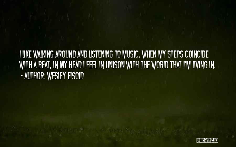 Wesley Eisold Quotes: I Like Walking Around And Listening To Music. When My Steps Coincide With A Beat, In My Head I Feel