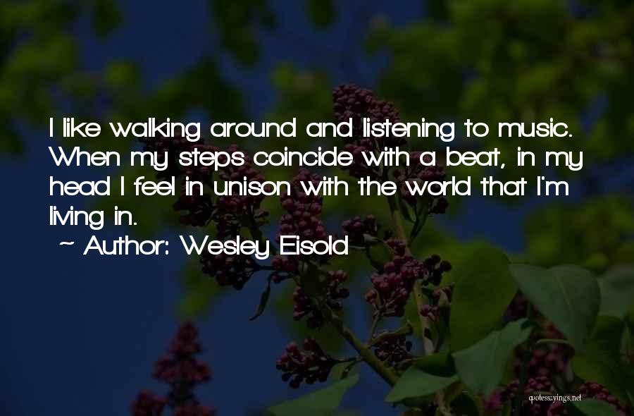 Wesley Eisold Quotes: I Like Walking Around And Listening To Music. When My Steps Coincide With A Beat, In My Head I Feel