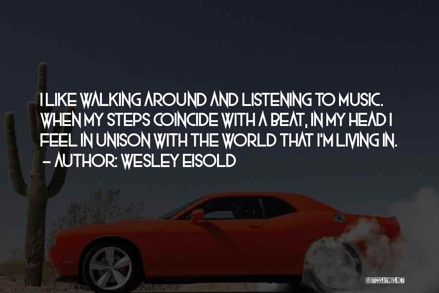 Wesley Eisold Quotes: I Like Walking Around And Listening To Music. When My Steps Coincide With A Beat, In My Head I Feel